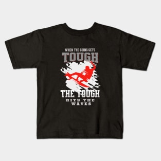 The Tough Surf Waves Inspirational Quote Phrase Text Kids T-Shirt